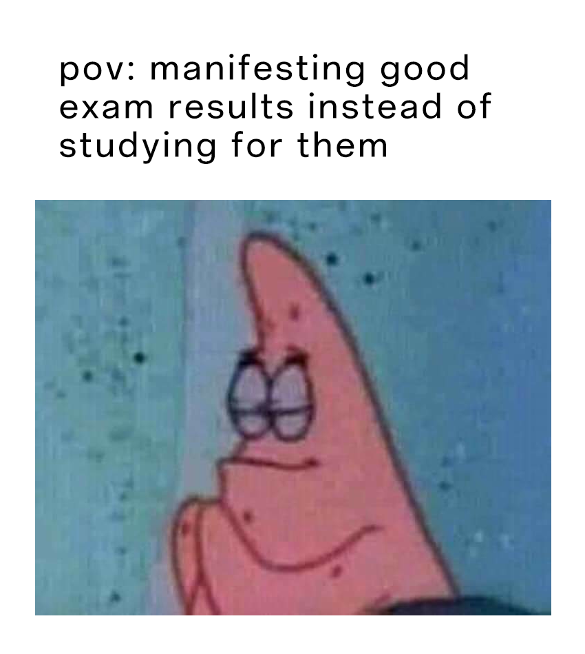 Patrick Star Meme: manifesting good exam results instead of studying for them
